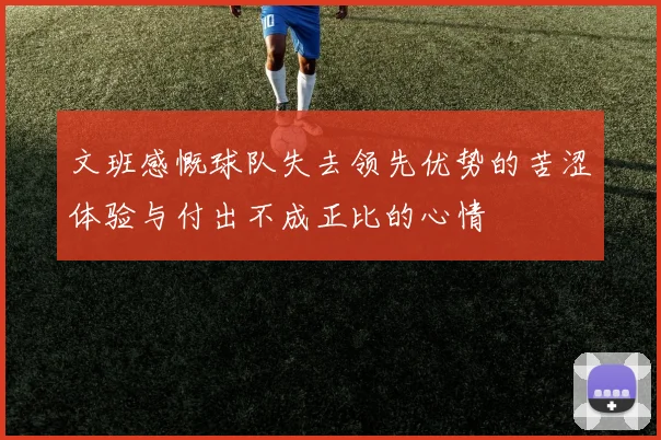 文班感慨球队失去领先优势的苦涩体验与付出不成正比的心情